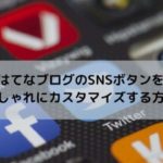 はてなブログのSNSボタンをおしゃれにカスタマイズする方法