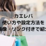 カエレバの使い方や設定方法を画像・リンク付きで紹介