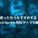 使ったからおすすめするwordpress有料テーマ8選